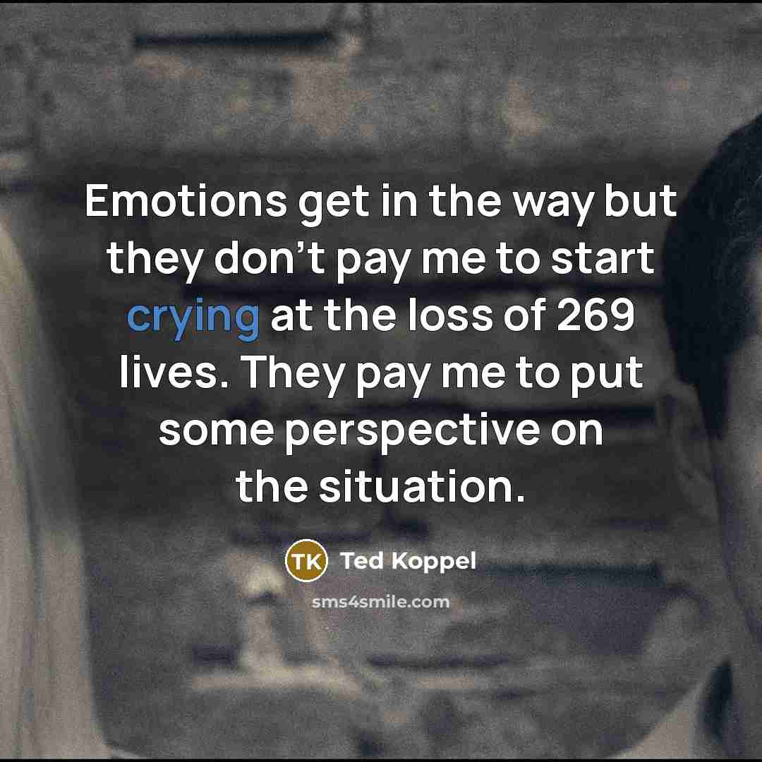 “Emotions get in the way but they don't pay me…” quote by Ted Koppel