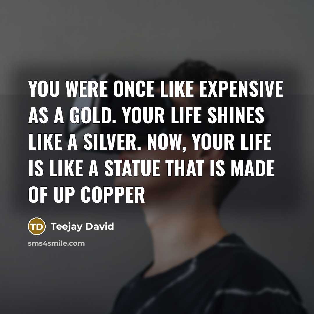 “You were once like expensive as a gold. Your life…” quote by Teejay David