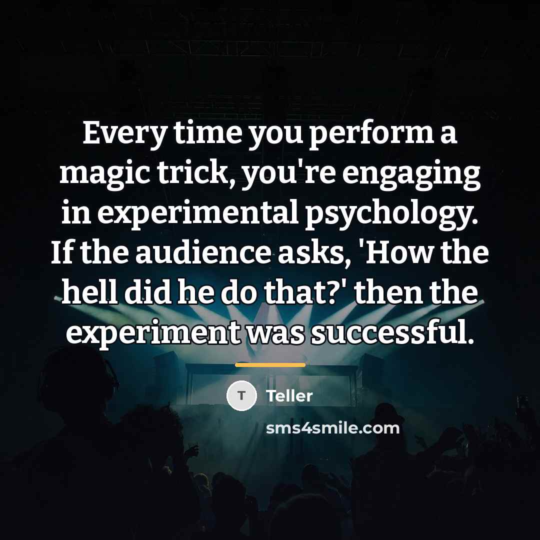 “Every time you perform a magic trick, you're engaging in…” quote by Teller