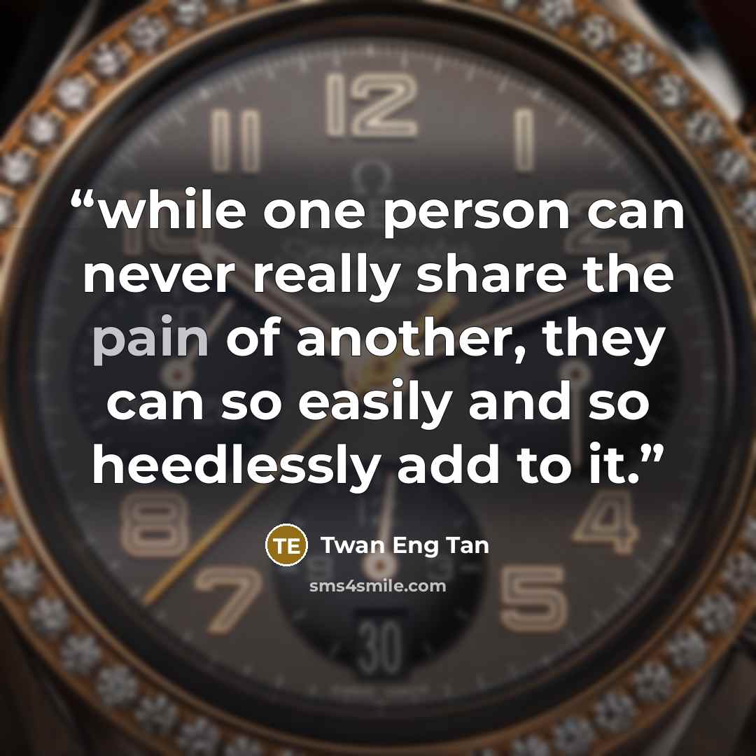 “while one person can never really share the pain of another, they can so easily and so heedlessly add to it.” quote by Twan Eng Tan