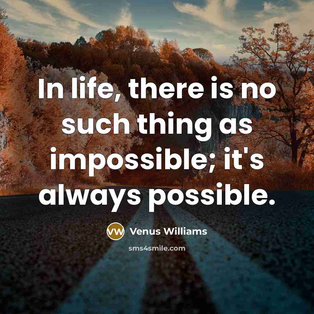 “In life, there is no such thing as impossible; it's…” quote by Venus Williams