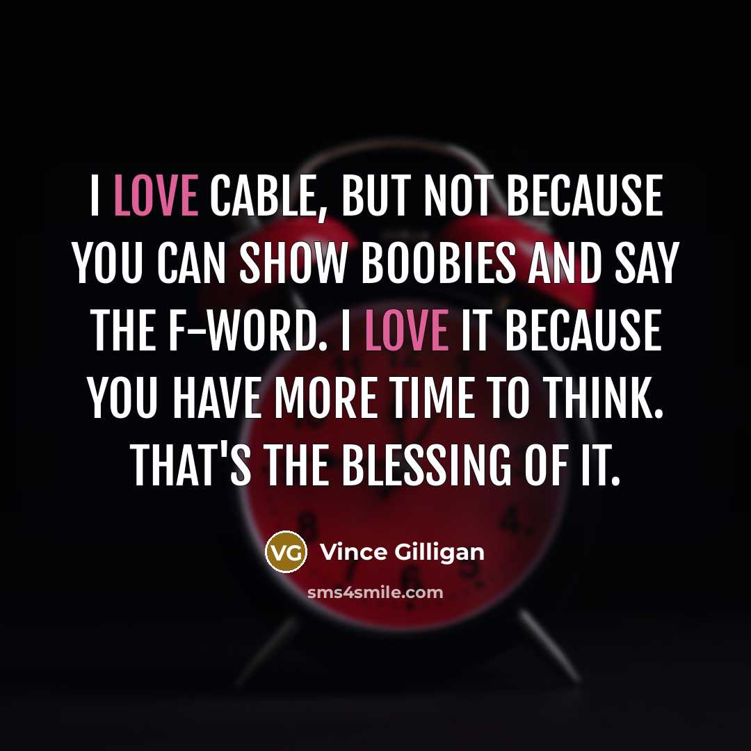 “I love cable, but not because you can show boobies…” quote by Vince Gilligan