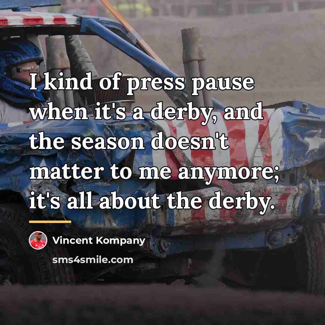 “I kind of press pause when it's a derby, and…” quote by Vincent Kompany