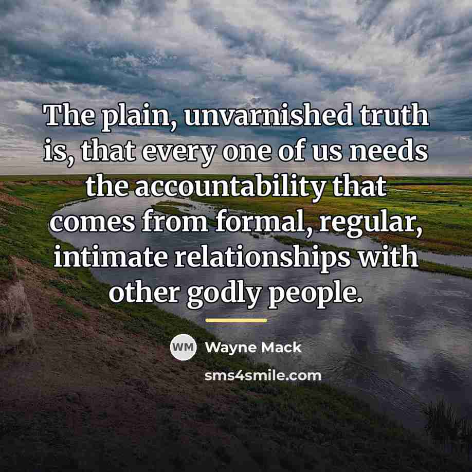 “The plain, unvarnished truth is, that every one of us…” quote by Wayne Mack