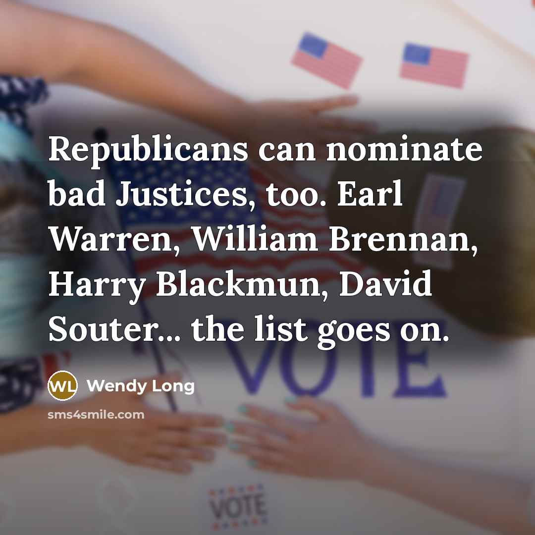 “Republicans can nominate bad Justices, too. Earl Warren, William Brennan,…” quote by Wendy Long