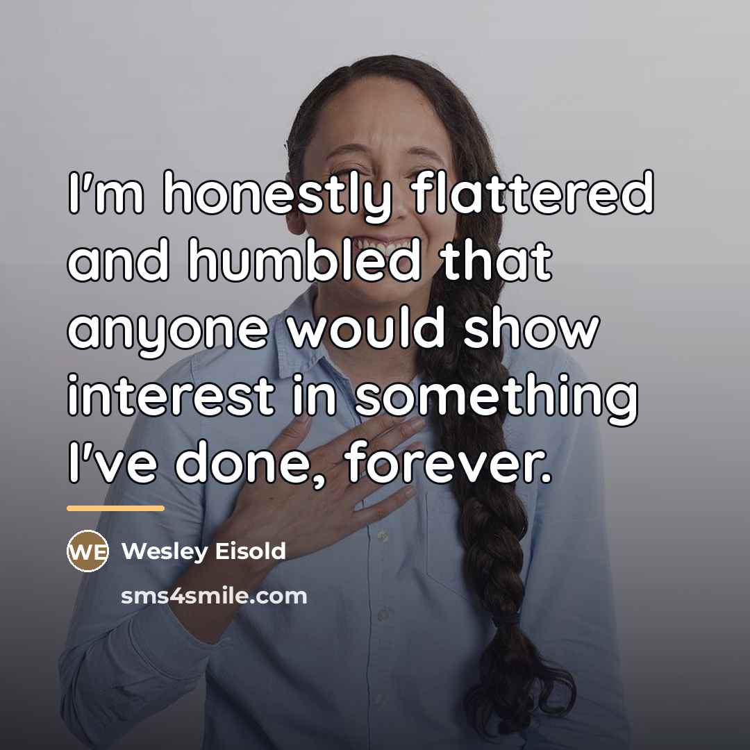 “I'm honestly flattered and humbled that anyone would show interest…” quote by Wesley Eisold
