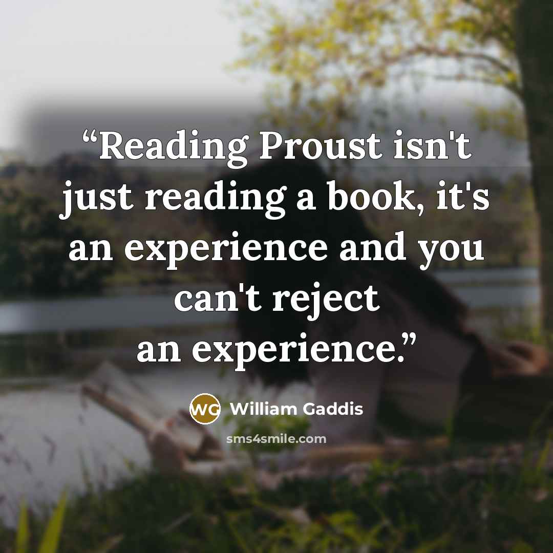 “Reading Proust isn't just reading a book, it's an experience and you can't reject an experience.” quote by William Gaddis
