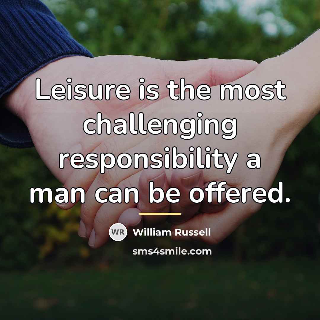 “Leisure is the most challenging responsibility a man can be…” quote by William Russell