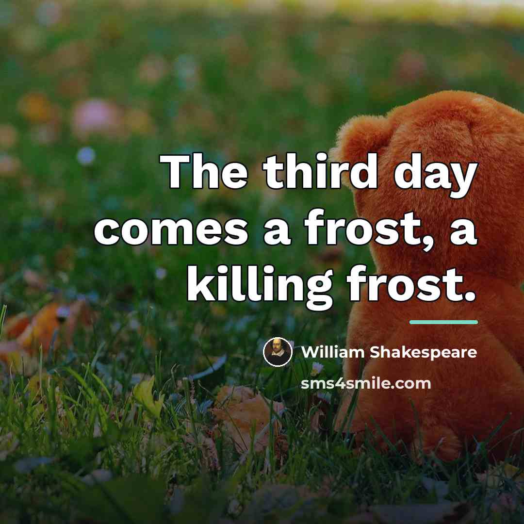 “The third day comes a frost, a killing frost.…” quote by William Shakespeare