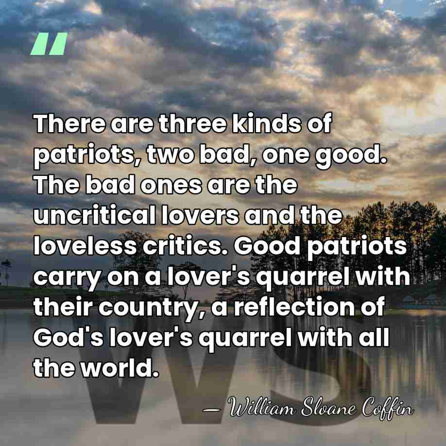 There are three kinds of patriots, two bad, one good. The bad&hellip; - William Sloane Coffin