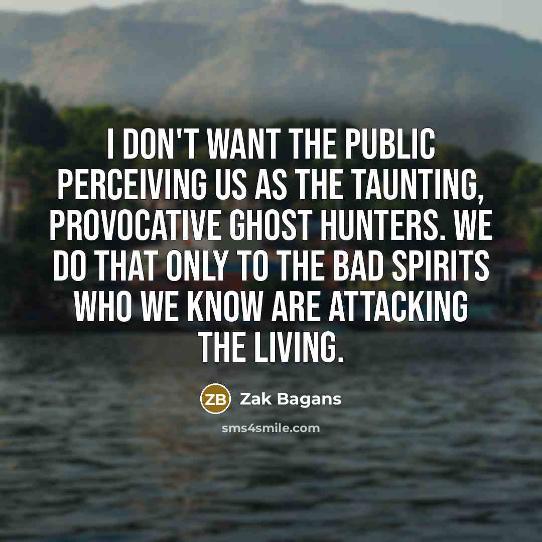 “I don't want the public perceiving us as the taunting,…” quote by Zak Bagans