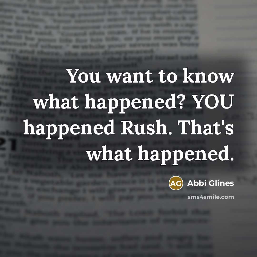 “You want to know what happened? YOU happened Rush. That's…” quote by Abbi Glines