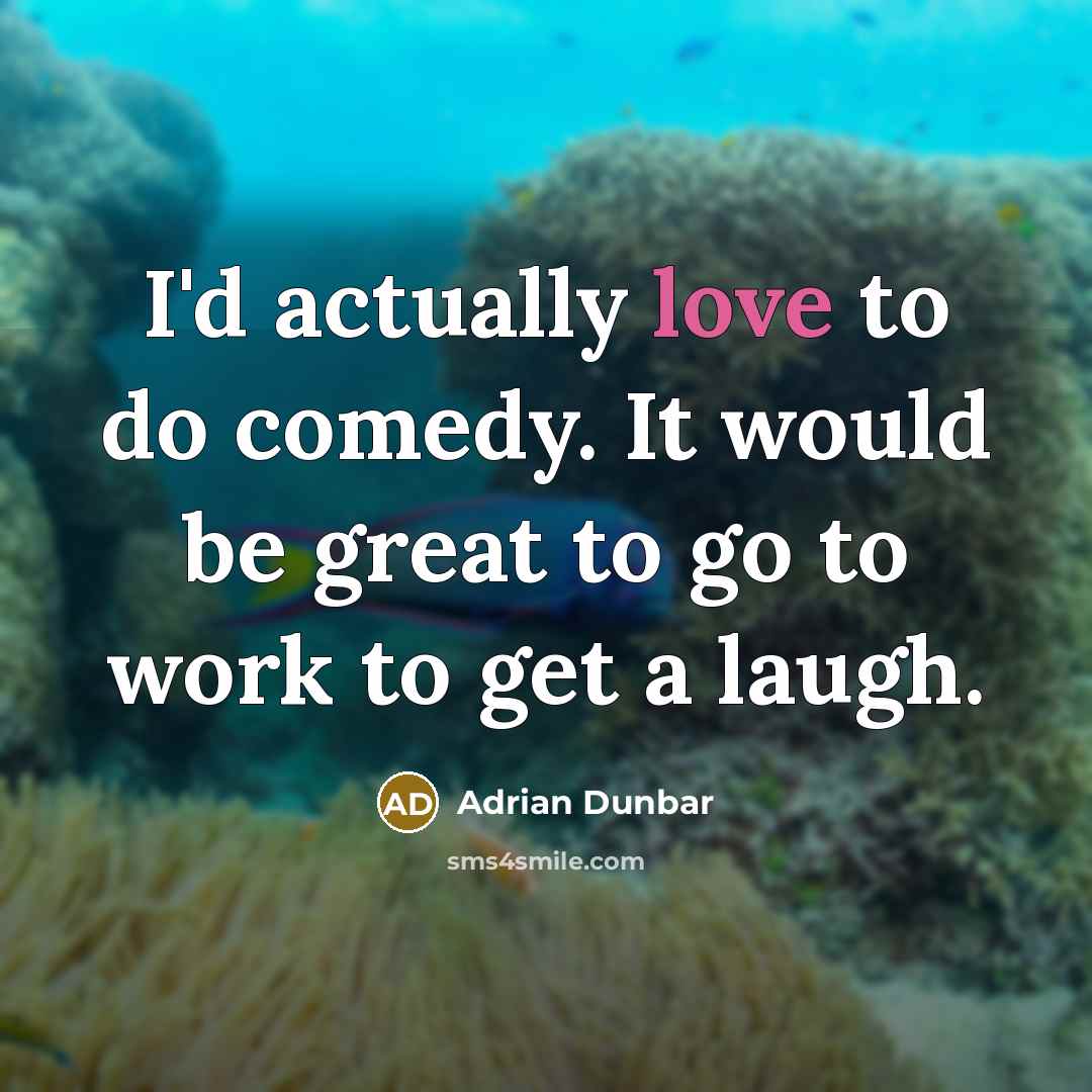 “I'd actually love to do comedy. It would be great…” quote by Adrian Dunbar