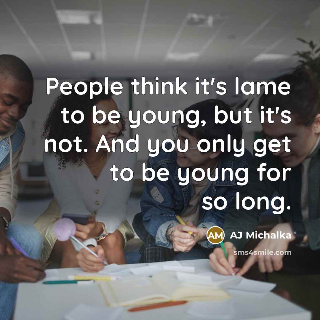“People think it's lame to be young, but it's not.…” quote by AJ Michalka