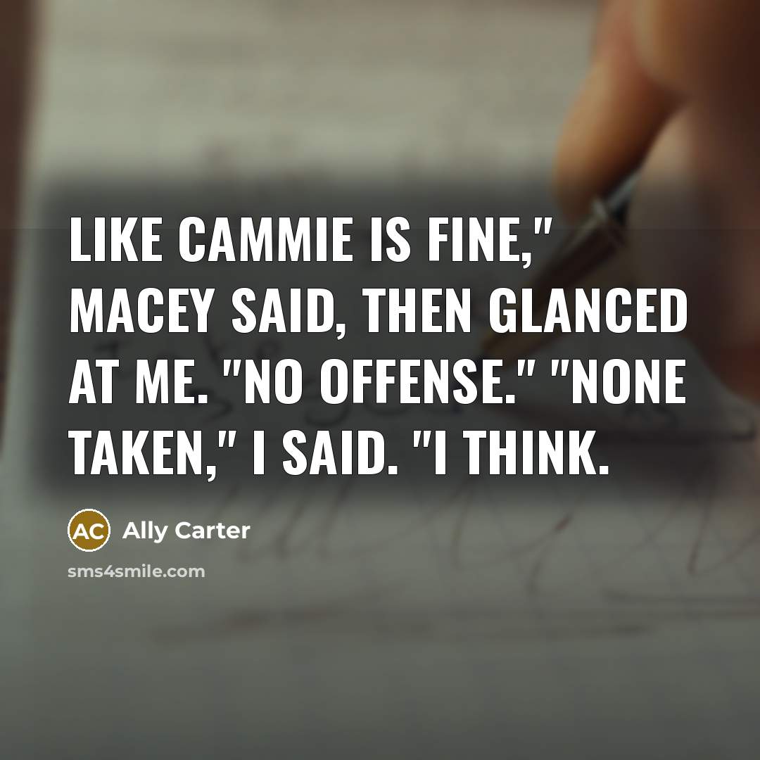 “Like Cammie is fine," Macey said, then glanced at me.…” quote by Ally Carter