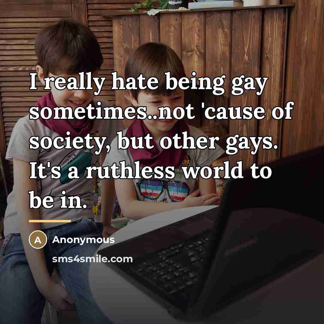 “I really hate being gay sometimes..not 'cause of society, but…” quote by Anonymous