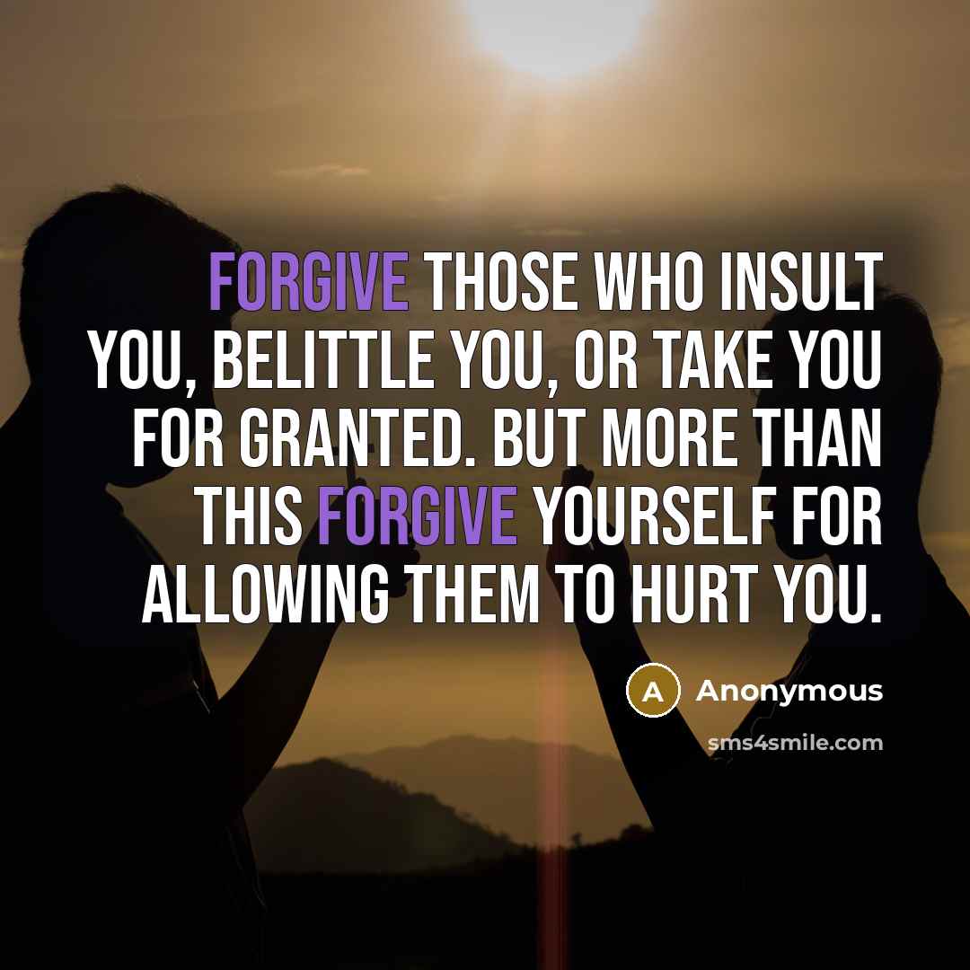 “Forgive those who insult you, belittle you, or take you…” quote by Anonymous