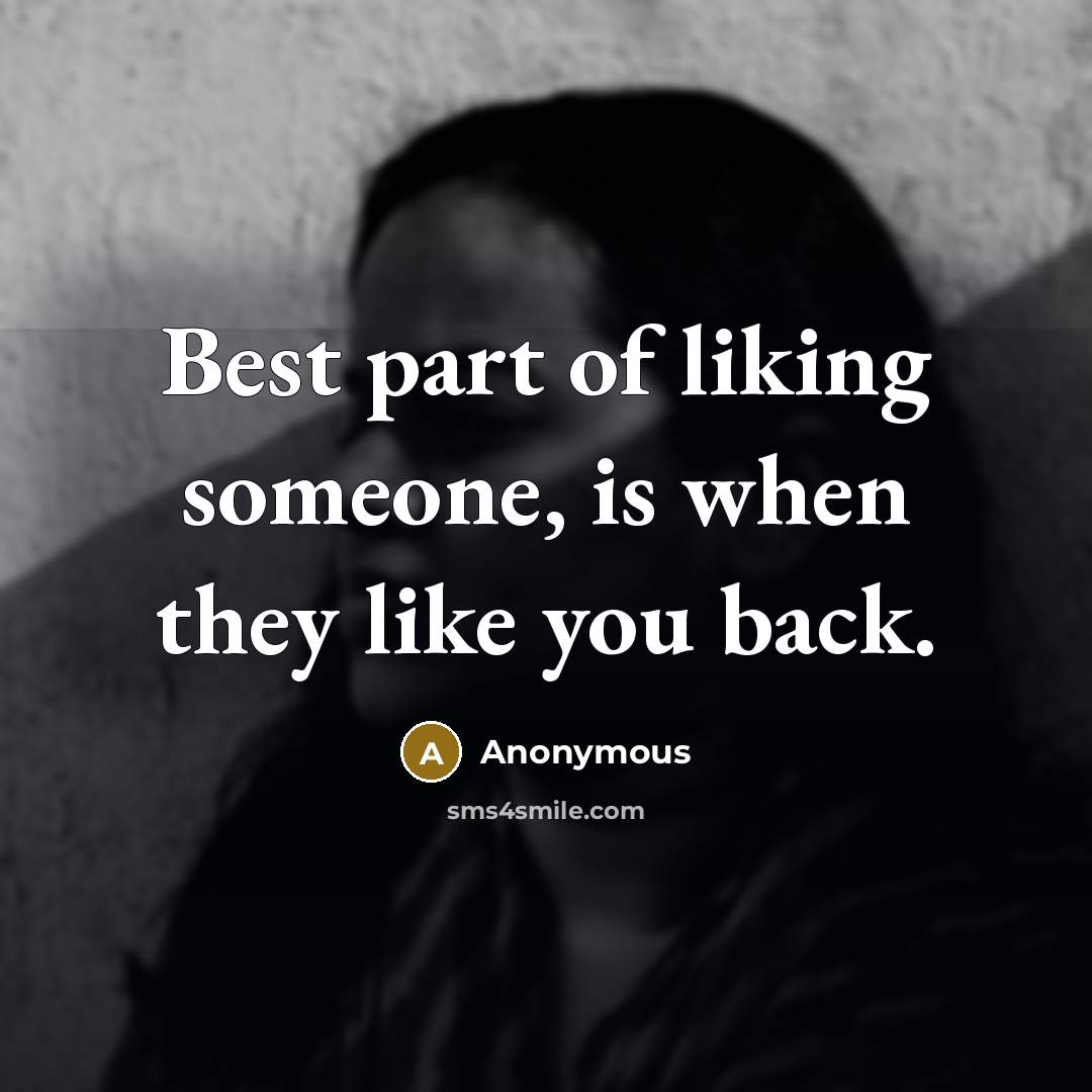 “Best part of liking someone, is when they like you back.” quote by Anonymous