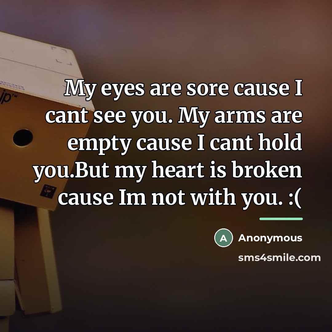 “My eyes are sore cause I cant see you. My…” quote by Anonymous