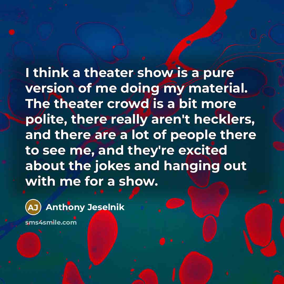 “I think a theater show is a pure version of…” quote by Anthony Jeselnik