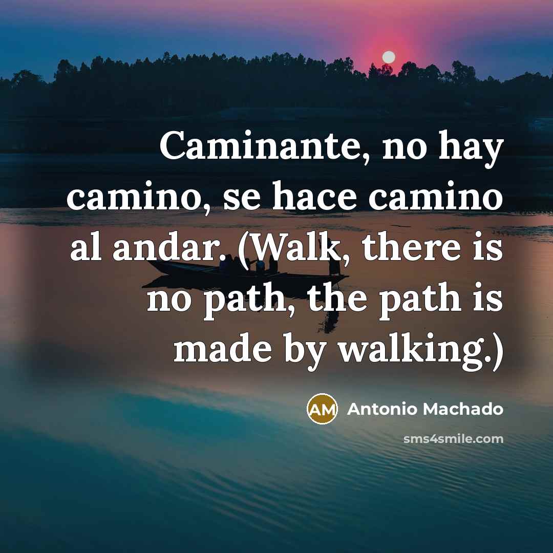 “Caminante, no hay camino, se hace camino al andar. (Walk,…” quote by Antonio Machado