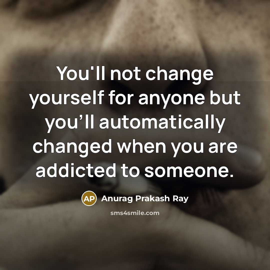 “You'll not change yourself for anyone but you'll automatically changed…” quote by Anurag Prakash Ray