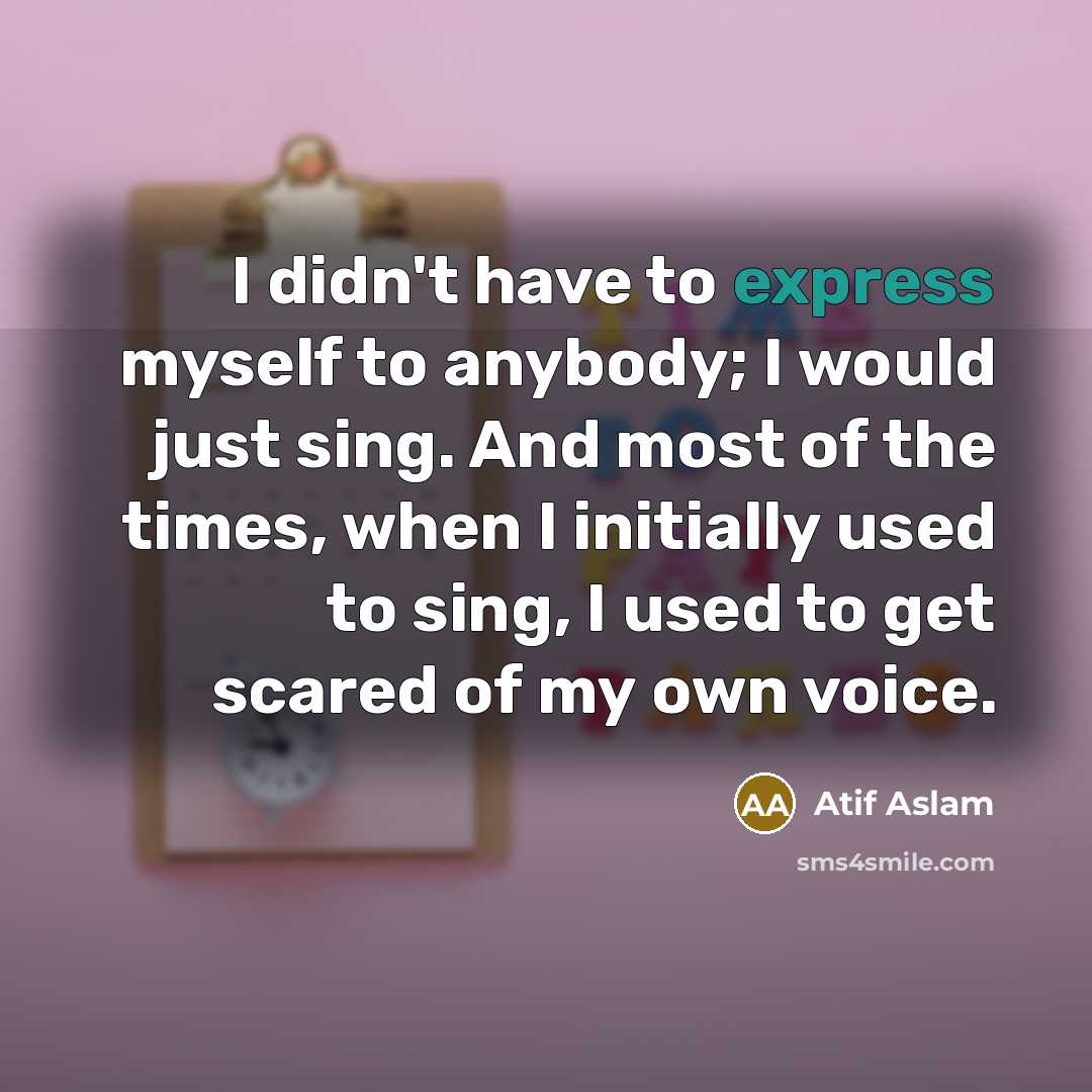 “I didn't have to express myself to anybody; I would…” quote by Atif Aslam