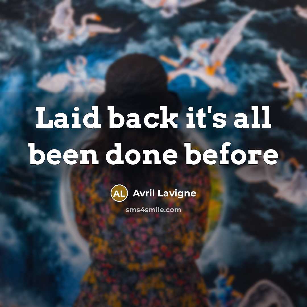 “Laid back it's all been done before…” quote by Avril Lavigne