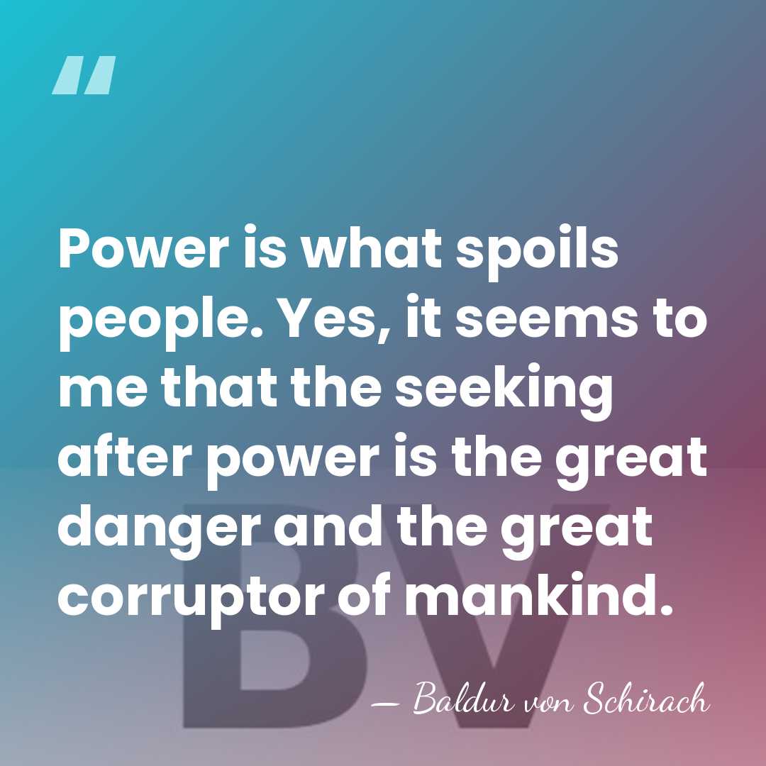Power is what spoils people. Yes, it seems to me that the&hellip; - Baldur von Schirach