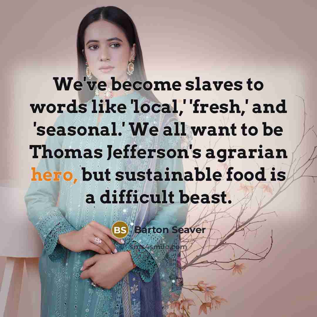 “We've become slaves to words like 'local,' 'fresh,' and 'seasonal.'…” quote by Barton Seaver
