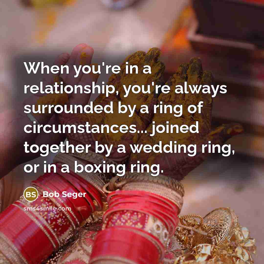 “When you're in a relationship, you're always surrounded by a…” quote by Bob Seger