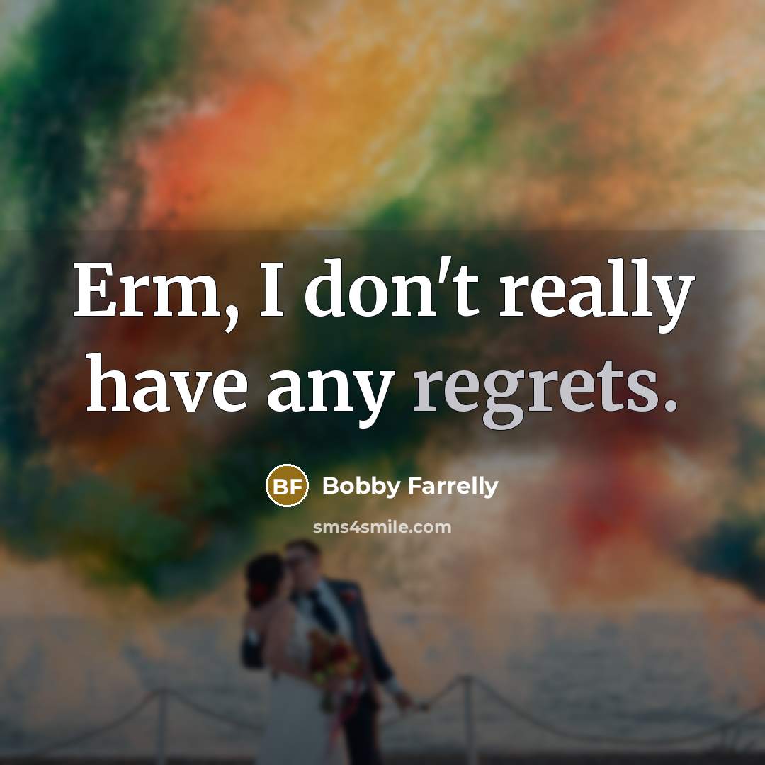 “Erm, I don't really have any regrets.…” quote by Bobby Farrelly
