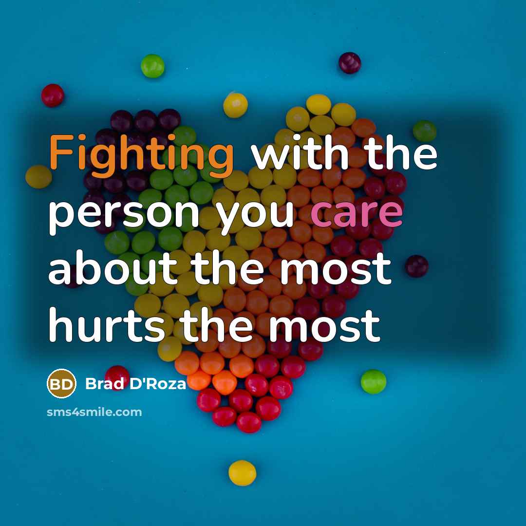 “Fighting with the person you care about the most hurts…” quote by Brad D'Roza