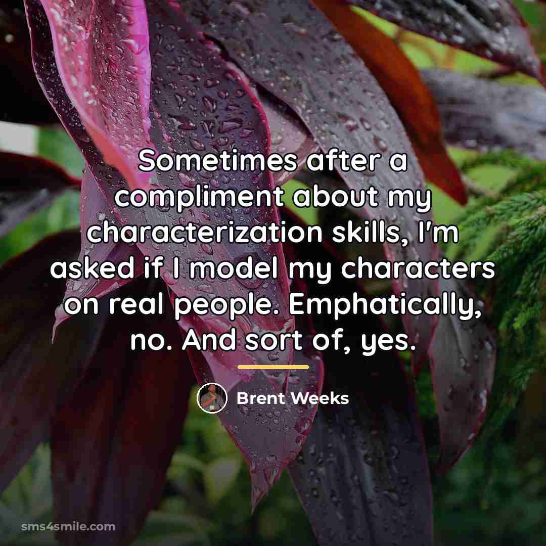 “Sometimes after a compliment about my characterization skills, I'm asked…” quote by Brent Weeks