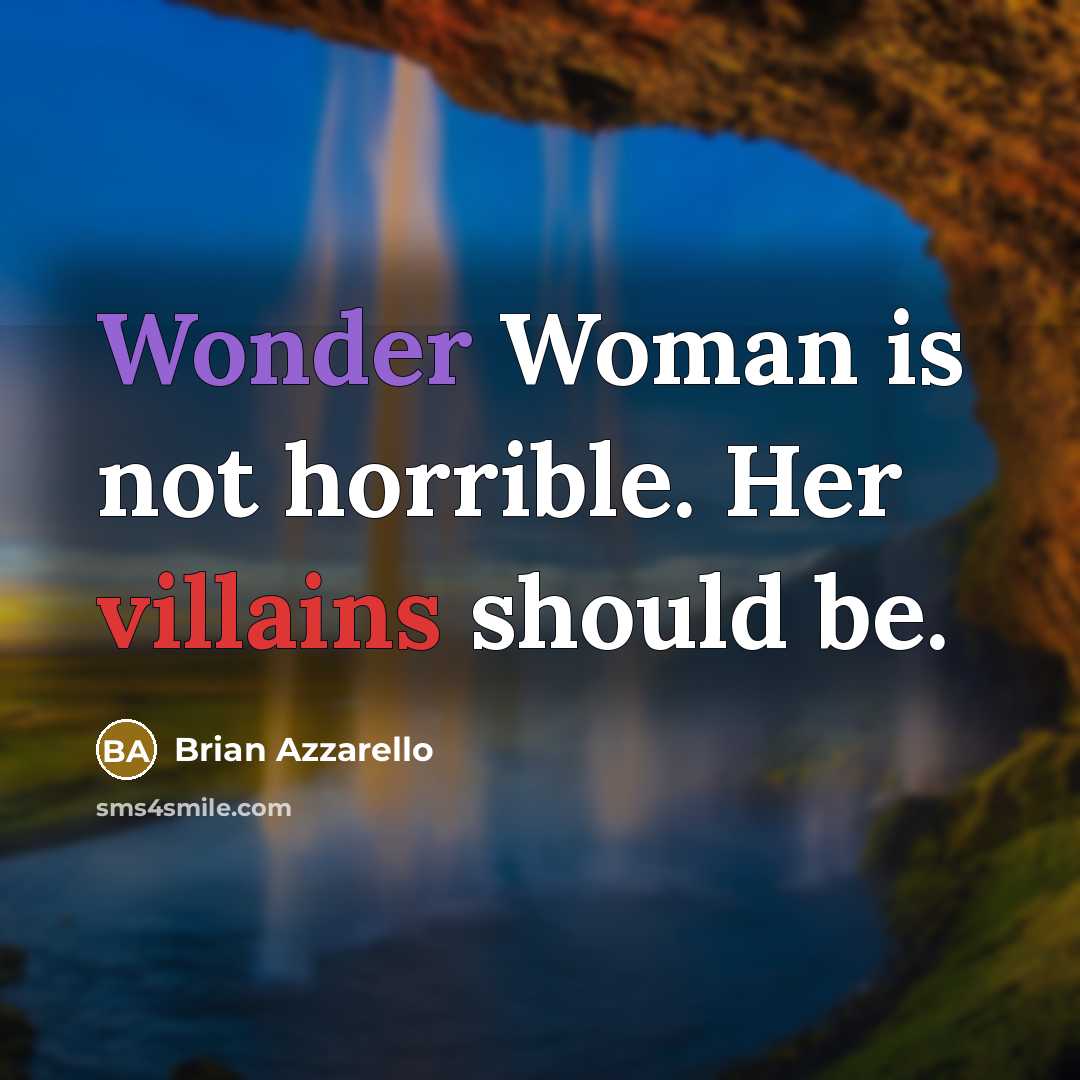 “Wonder Woman is not horrible. Her villains should be.” quote by Brian Azzarello