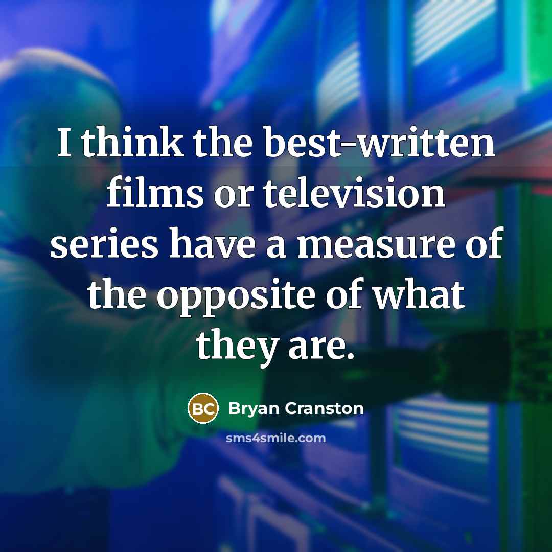 “I think the best-written films or television series have a…” quote by Bryan Cranston