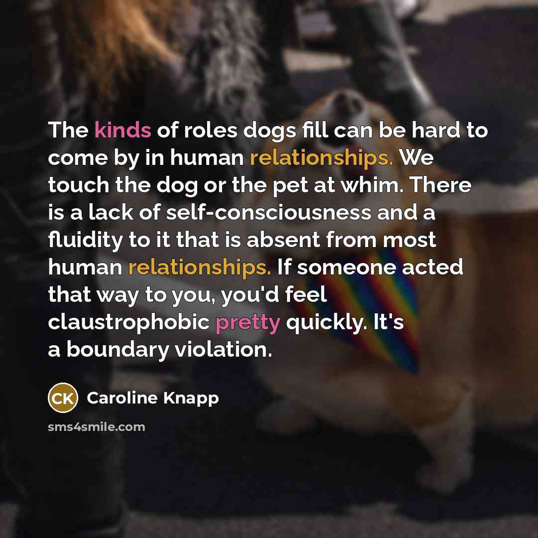 “The kinds of roles dogs fill can be hard to…” quote by Caroline Knapp