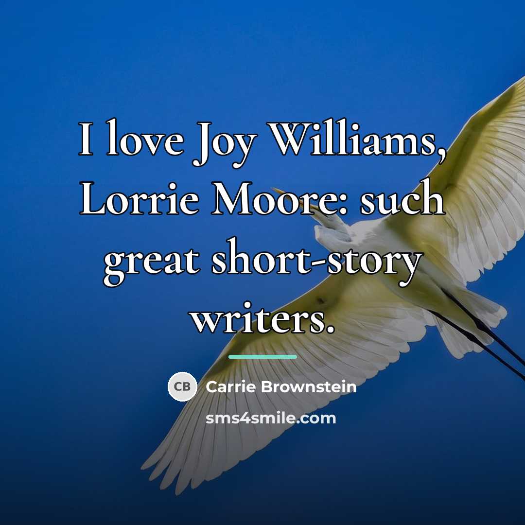 “I love Joy Williams, Lorrie Moore: such great short-story writers.…” quote by Carrie Brownstein