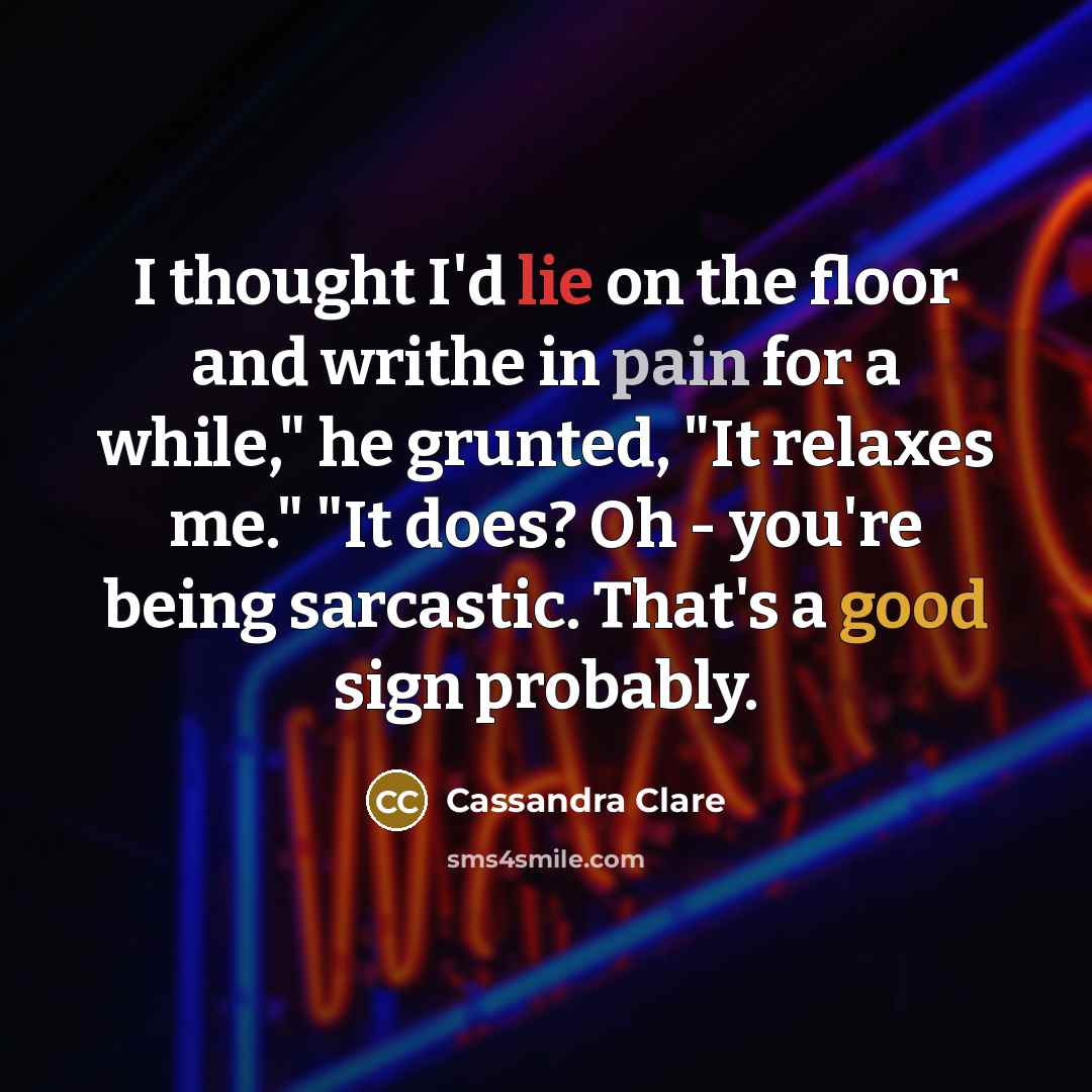 “I thought I'd lie on the floor and writhe in…” quote by Cassandra Clare
