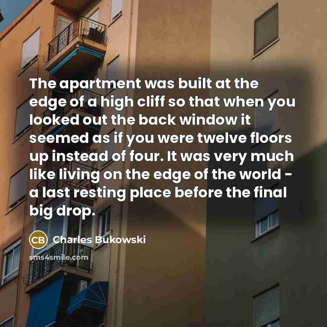 “The apartment was built at the edge of a high…” quote by Charles Bukowski