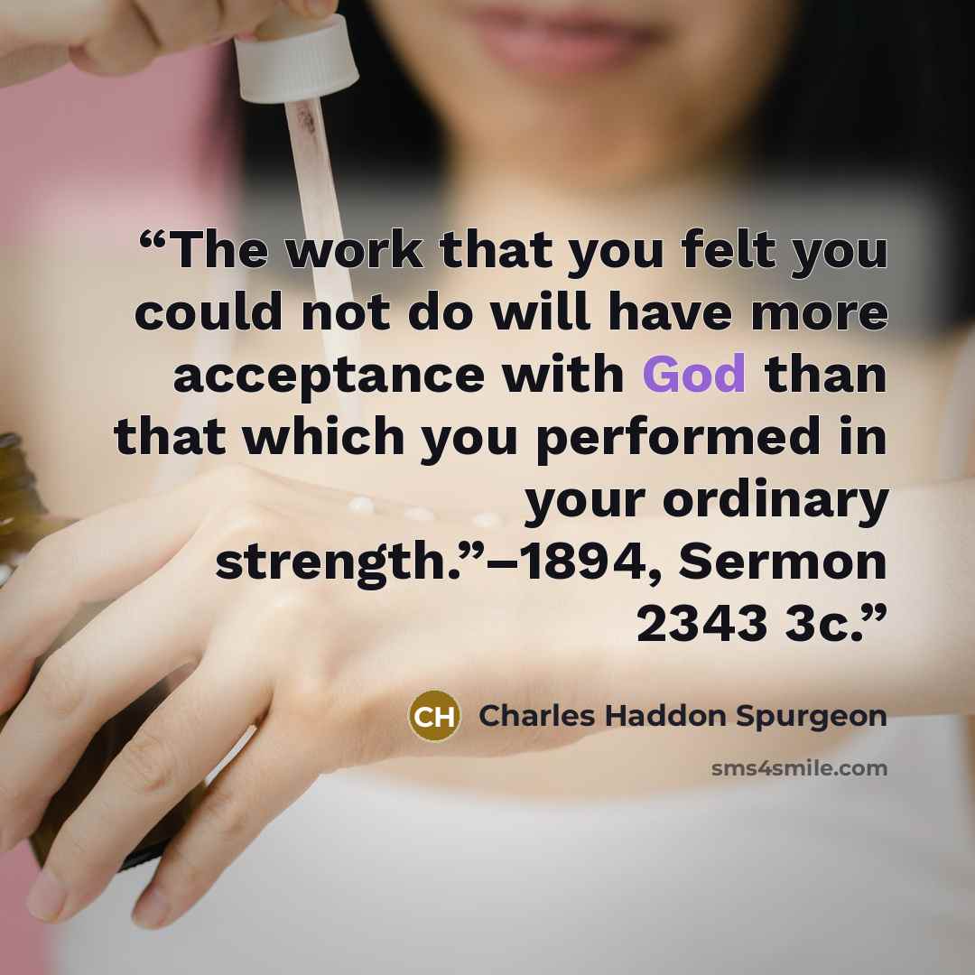 “The work that you felt you could not do will have more acceptance with God than that which you performed in your ordinary strength.”–1894, Sermon 2343 3c.” quote by Charles Haddon Spurgeon