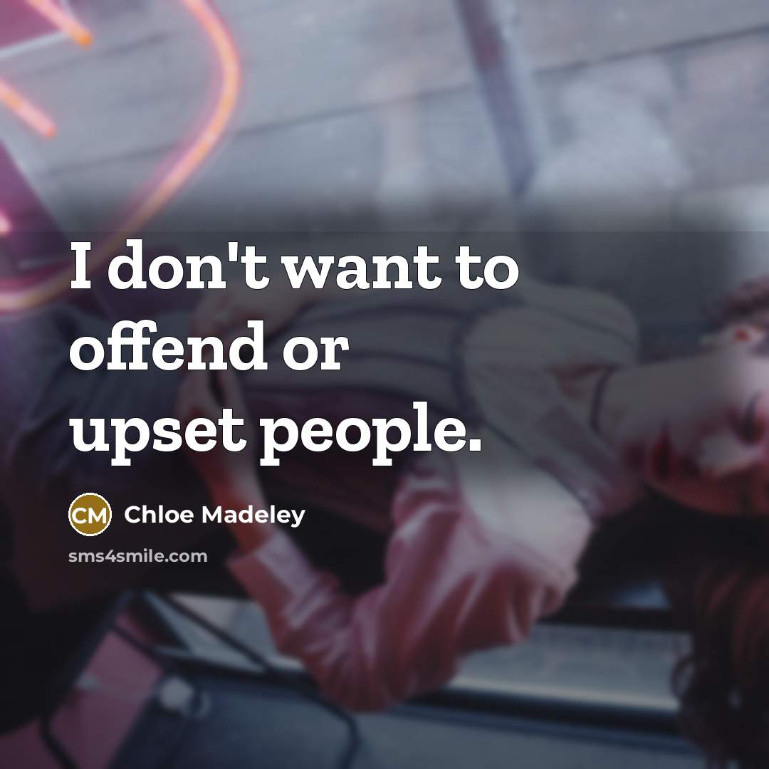 “I don't want to offend or upset people.…” quote by Chloe Madeley