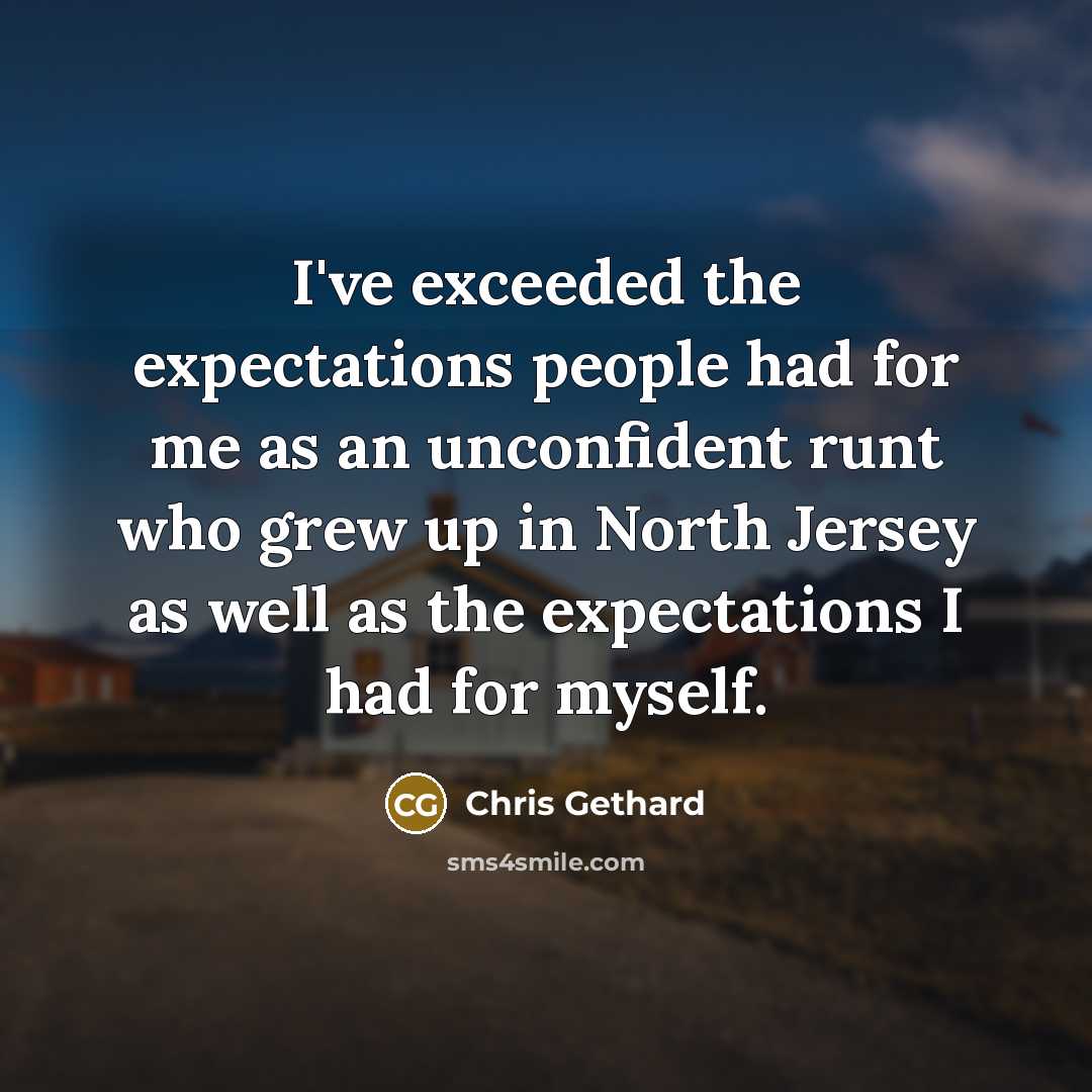 “I've exceeded the expectations people had for me as an…” quote by Chris Gethard