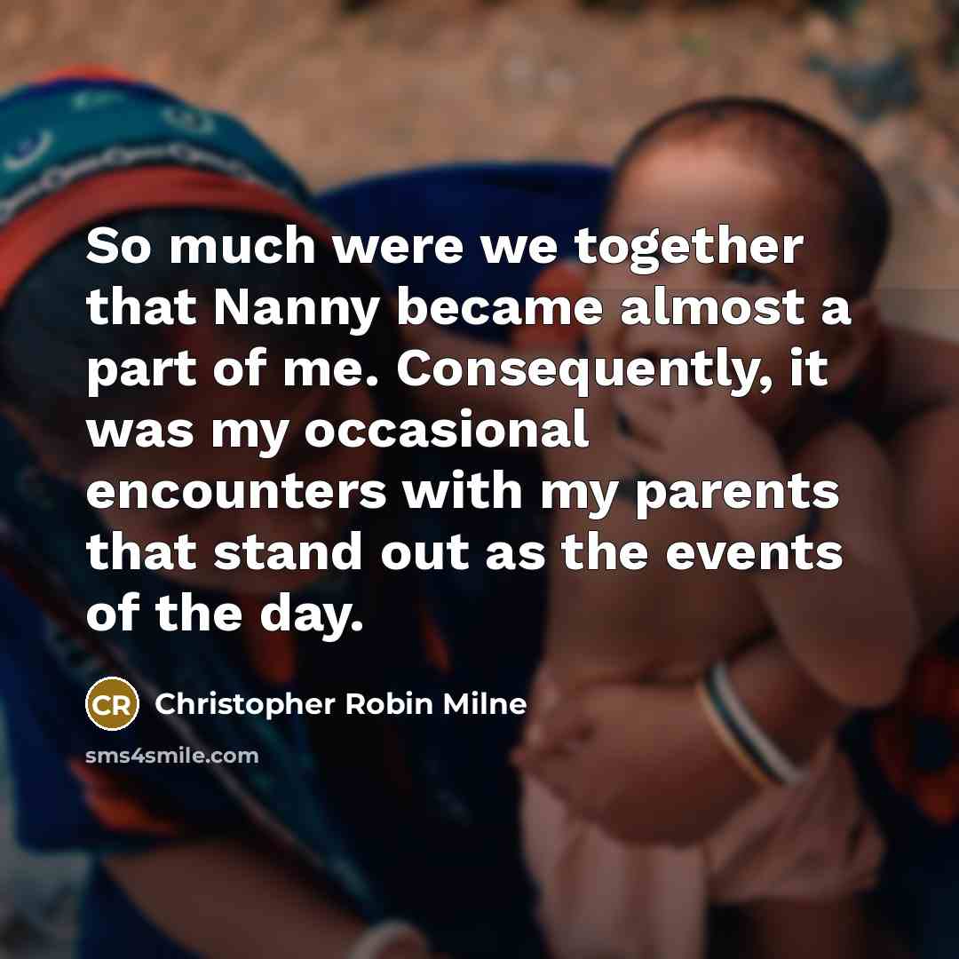 “So much were we together that Nanny became almost a…” quote by Christopher Robin Milne
