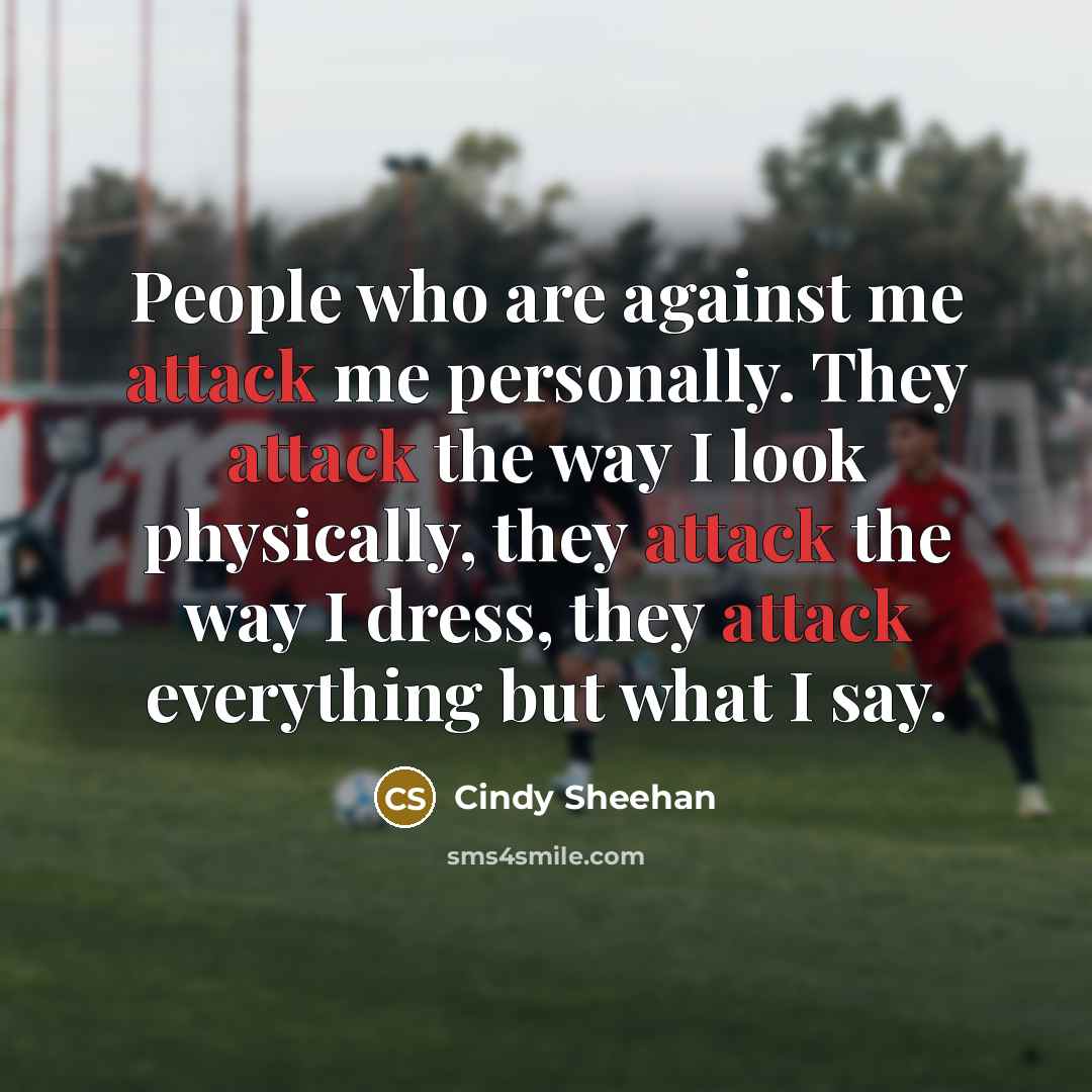 “People who are against me attack me personally. They attack…” quote by Cindy Sheehan