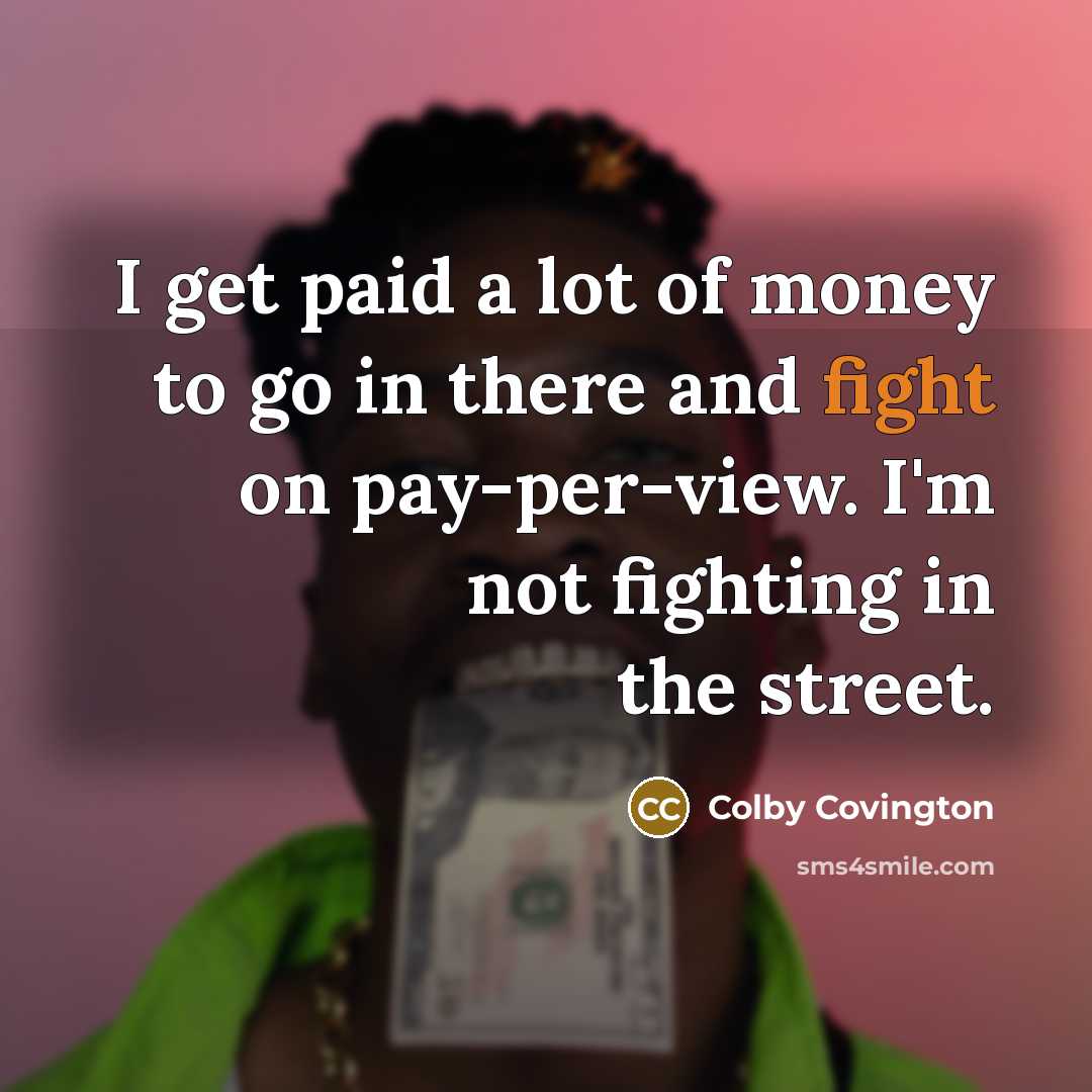 “I get paid a lot of money to go in…” quote by Colby Covington