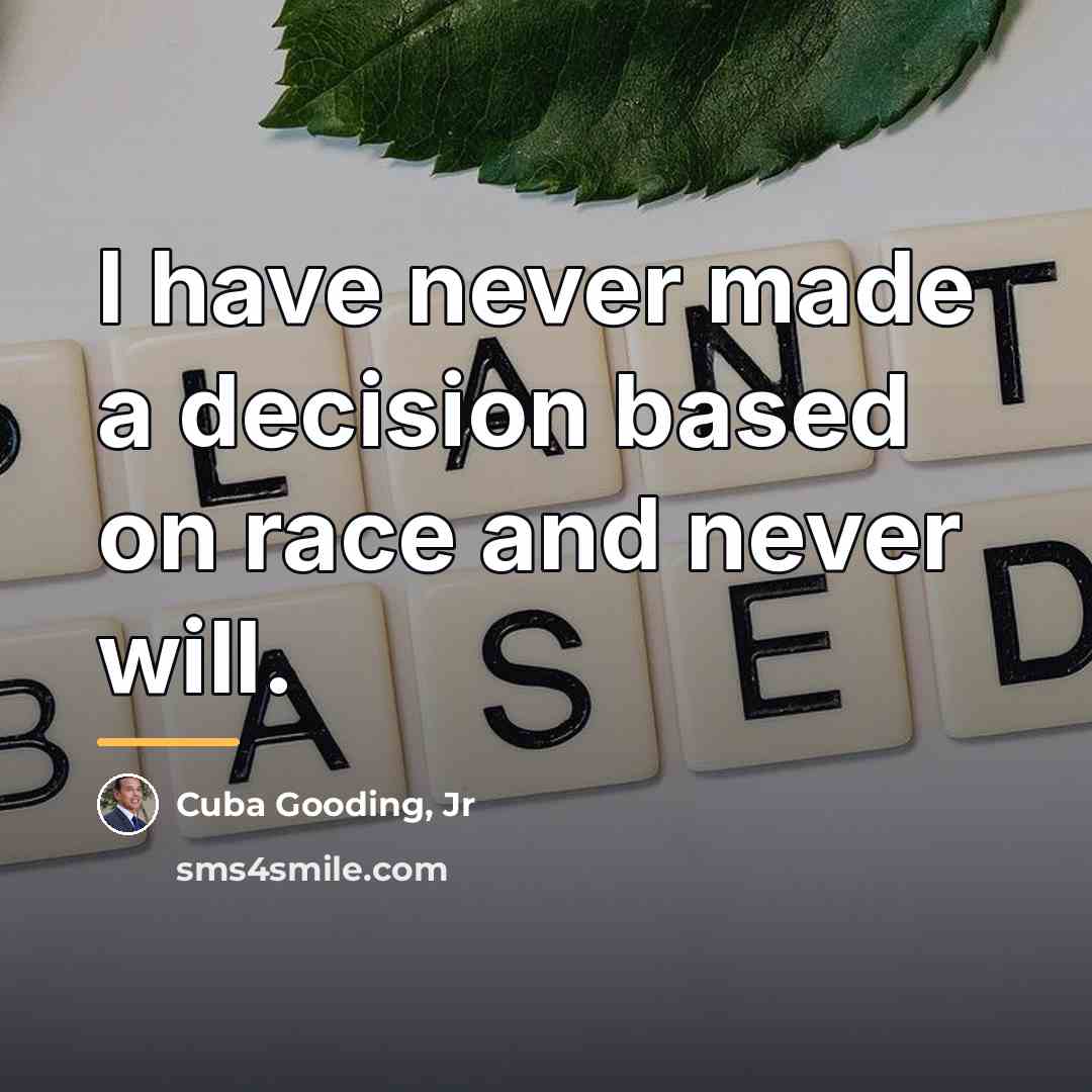 “I have never made a decision based on race and…” quote by Cuba Gooding, Jr