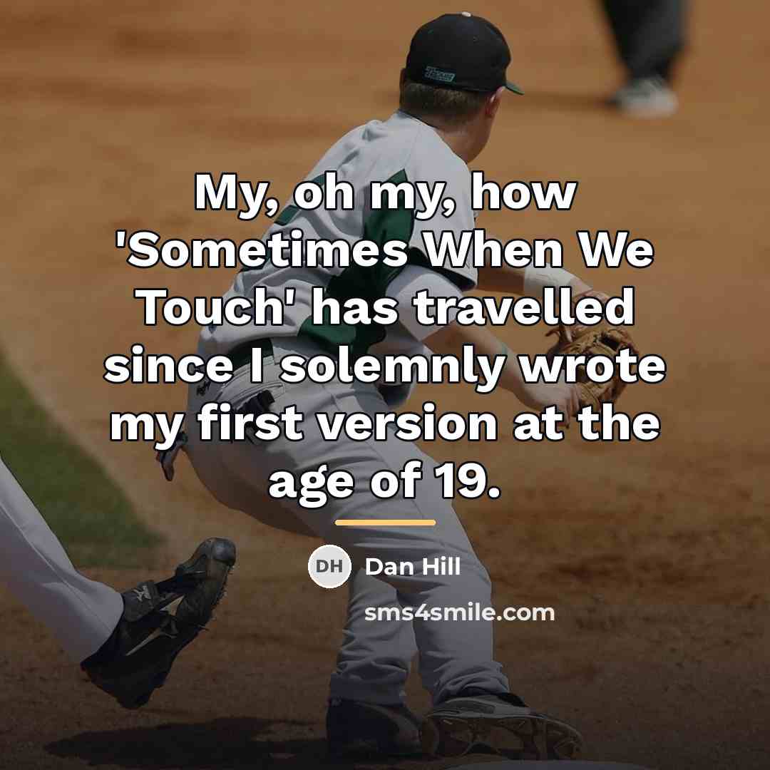 “My, oh my, how 'Sometimes When We Touch' has travelled…” quote by Dan Hill
