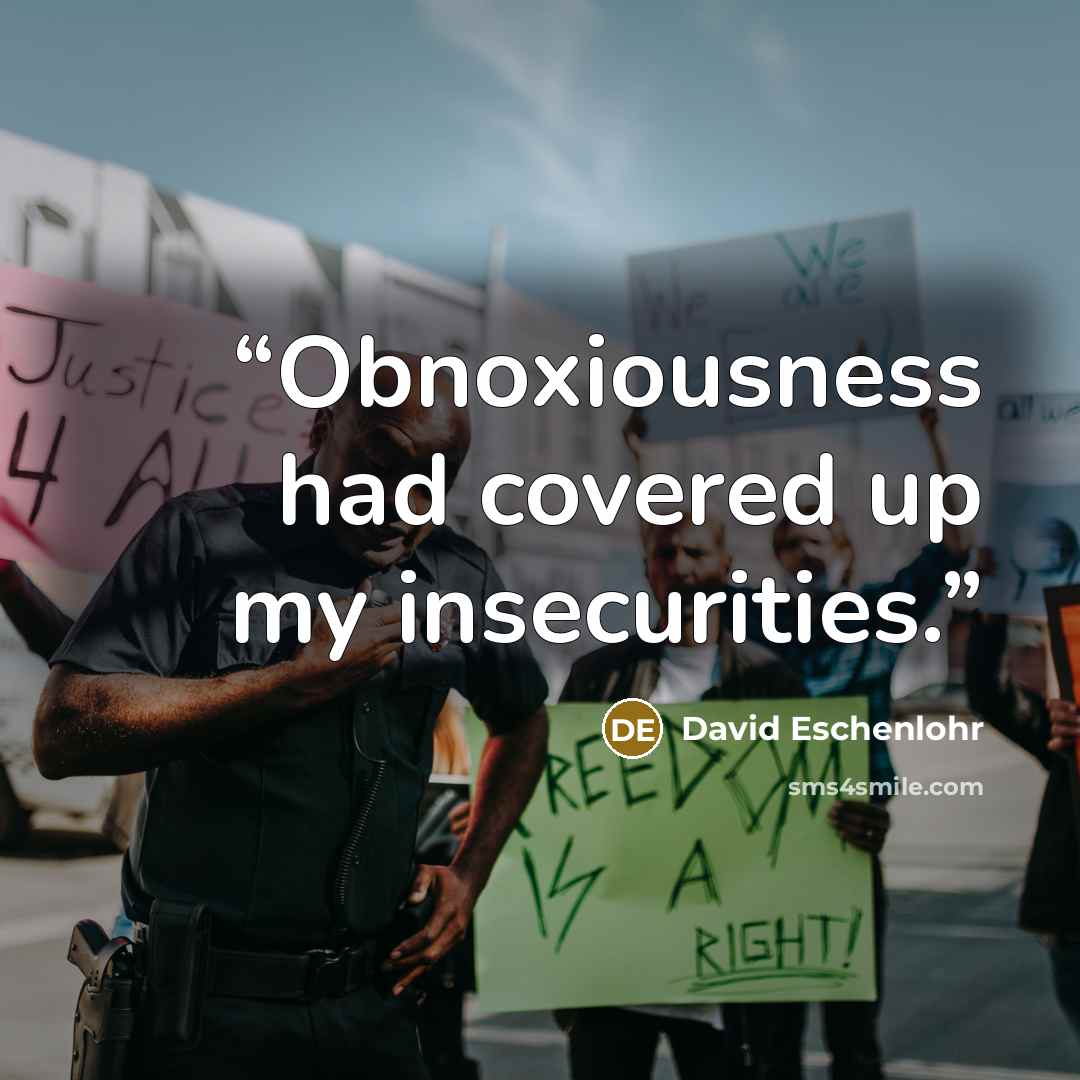“Obnoxiousness had covered up my insecurities.” quote by David Eschenlohr
