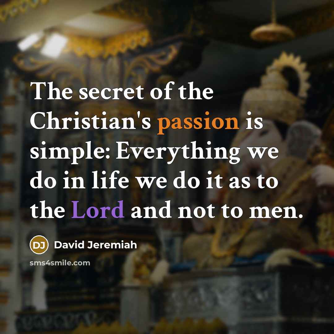 “The secret of the Christian's passion is simple: Everything we…” quote by David Jeremiah